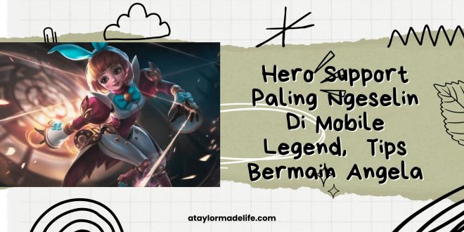 Hero Support Paling Ngeselin Di Mobile Legend, Tips Bermain Angela