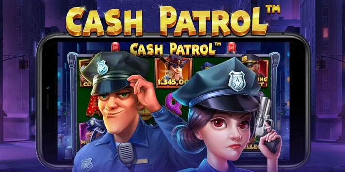 Panduan Sukses Mendapatkan Maxwin di Slot Cash Patrol